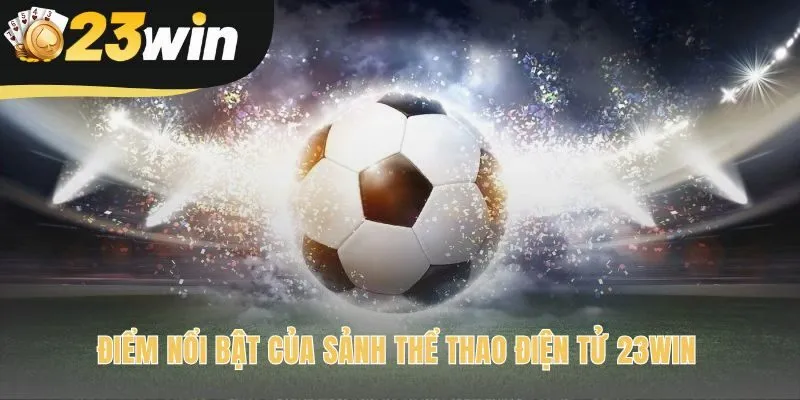 Sảnh Esport 23win nổi bật với tỷ lệ cược và giao diện trực quan