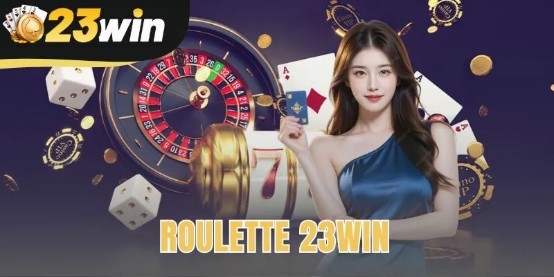 Roulette 23win | Sảnh Live Dealer Chính Thức Cập Nhật 2025