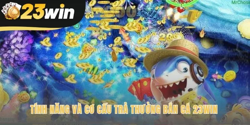 Bắn cá 23win chiến thắng nhờ vũ khí mạnh và mục tiêu giá trị