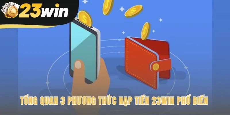 Các phương thức nạp tiền 23win đề cao sự đa dạng tiện lợi